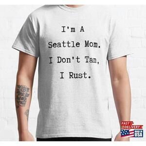 Im A Seattle Mom I Dont Tan Rust Tshirt Tee Classic